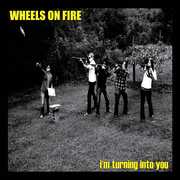 I'm Turning Into You , Wheels on Fire