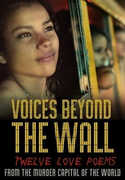 Voices Beyond The Wall: Twelve Love Poems From The From The Murder Capital Of The World