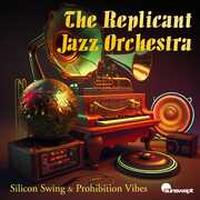 Silicon Swing & Prohibition Vibes , The Replicant Jazz Orchestra