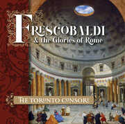Frescobaldi And The Glories Of Rome , Toronto Consort