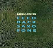 Feed Back Saxo Fone , Michael Fischer