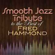 Smooth Jazz Tribute to the Best of Fred Hammond , The Smooth Jazz All Stars