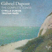 Gabriel Dupont: The Complete Songs , Cyrille Dubois