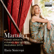 Martucci: Sonata, Op. 34, Works, Op. 31, & Mazurka, Op. 35 , Ilaria Sinicropi