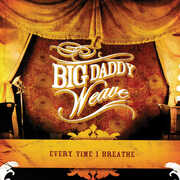 Every Time I Breathe , Big Daddy Weave