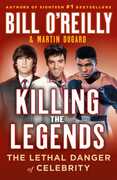 Killing the Legends: The Lethal Danger of Celebrity , Bill O'Reilly