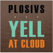 Yell At Cloud , Plosivs