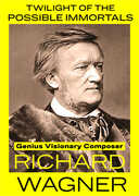 Twilight of the Possible Immortals: Genius Visionary Composer Richard Wagner 
