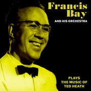 Francis Bay and His Orchestra Plays the Music of Ted Heath 