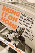 Bring It On Home: Peter Grant, Led Zeppelin, and Beyond--The Story of Rock's Greatest Manager , Mark Blake