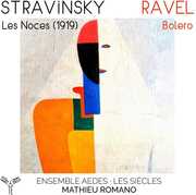 Stravinsky: Les Noces (1919): Ravel: Bolero , Ensemble Aedes & Mathieu Romano