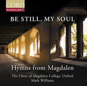 Be Still, My Soul - Hymns from Magdalen , Oxford The Choir of Magdalen College