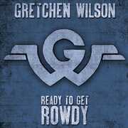Ready To Get Rowdy , Gretchen Wilson