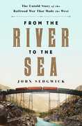 From the River to the Sea: The Untold Story of the Railroad War ThatMade the West 