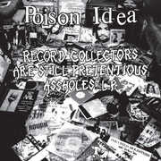 Record Collectors Are Still Pretentious Assholes , Poison Idea