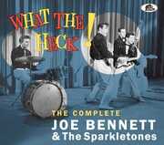 What The Heck - The Complete Joe Bennett & The Sparkletones , Joe Bennett & the Sparkletones