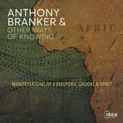 Manifestations of a Diasporic Groove & Spirit , Anthony Branker & Other Ways of Knowing