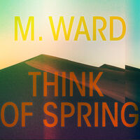 M. Ward - Think Of Spring [Translucent Orange LP]