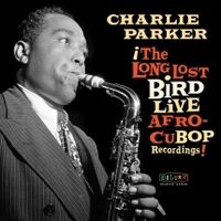 Charlie Parker - Afro Cuban Bop: The Long Lost Bird Live Recordings