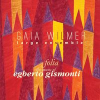 Gaia Wilmer Ensemble - Folia: the Music of Egberto Gismonti