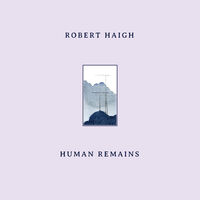 Robert Haigh - Human Remains