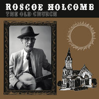 Roscoe Holcomb - Old Church