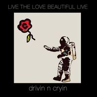 Drivin N Cryin - Live The Love Beautiful Live