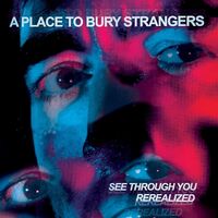 A Place To Bury Strangers - See Through You: Rerealized [2LP]