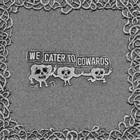 We Cater To Cowards
