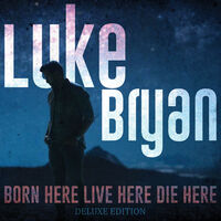 Luke Bryan - Born Here Live Here Die Here: Deluxe Edition
