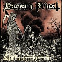 Bastard Priest - Under The Hammer Of Destruction (Uk)