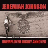 Jeremiah Johnson - Unemployed Highly Annoyed [LP]