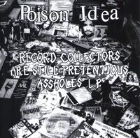 Poison Idea - Record Collectors Are Still Pretentious Assholes