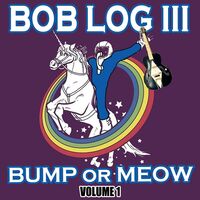 Bob Log III - Bump Or Meow Volume 1 (Uk)