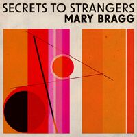 Mary Bragg - Secrets To Strangers