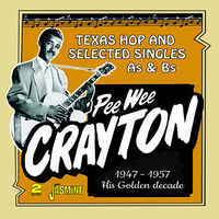 Pee Wee Crayton's Golden Decade: Texas Hop & Selected Singles As & Bs1947-1957