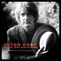 Peter Case - On The Way Downtown: Recorded Live On Folkscene