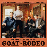 Yo-Yo Ma, Stuart Duncan, Edgar Meyer, Chris Thile - Not Our First Goat Rodeo