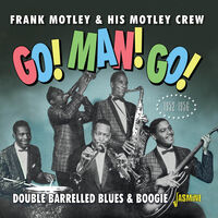Frank Motley  & His Motley Crew - Go Man Go: Double Barrelled Blues & Boogie 1952-56