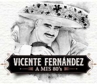 Vicente Fernandez - A Mis 80s