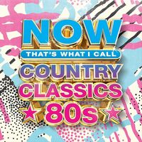 Now That's What I Call Music! - Now That’s What I Call Country Classics: 80’s