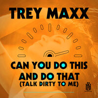 Trey Maxx - Can You Do This And Do That (Talk Dirty To Me)