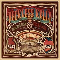 Reckless Kelly - Good Luck and True Love