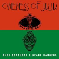 Oneness Of Juju - Bush Brothers & Space Rangers (Uk)