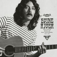 Spine River: The Guitar Music Of Wall Matthews 1967-1981