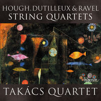 Takacs Quartet - Hough Dutilleux & Ravel: String Quartets