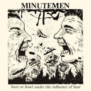 Buzz or Howl Under the Influence of Heat , Minutemen