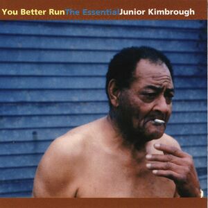 You Better Run: The Essential Junior Kimbrough , Junior Kimbrough