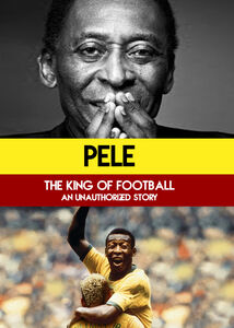 Pelé: The King of Football: An Unauthorized Story