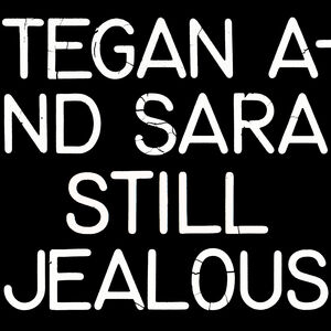 Still Jealous , Tegan & Sara